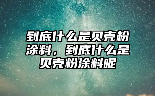 到底什么是貝殼粉涂料，到底什么是貝殼粉涂料呢