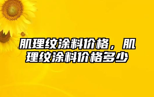 肌理紋涂料價(jià)格，肌理紋涂料價(jià)格多少