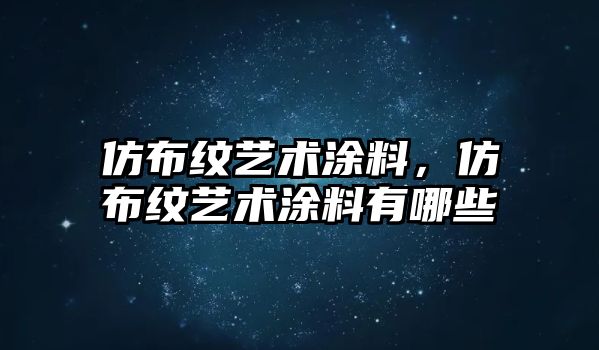 仿布紋藝術(shù)涂料，仿布紋藝術(shù)涂料有哪些