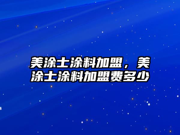 美涂士涂料加盟，美涂士涂料加盟費多少