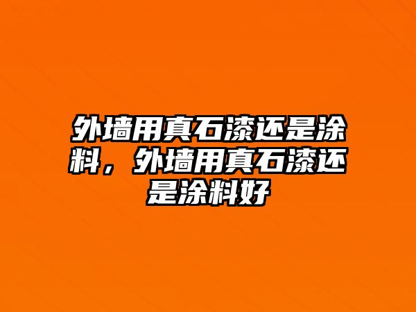 外墻用真石漆還是涂料，外墻用真石漆還是涂料好