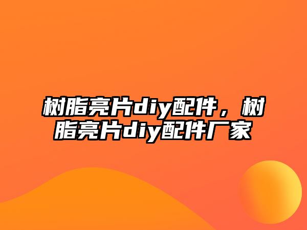 樹(shù)脂亮片diy配件，樹(shù)脂亮片diy配件廠(chǎng)家