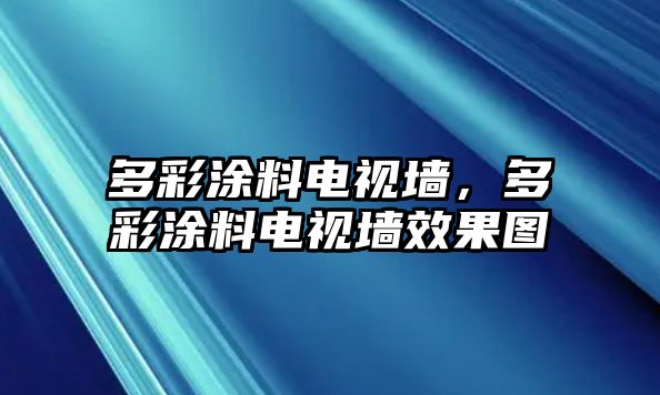 多彩涂料電視墻，多彩涂料電視墻效果圖