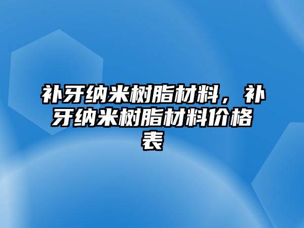 補牙納米樹(shù)脂材料，補牙納米樹(shù)脂材料價(jià)格表