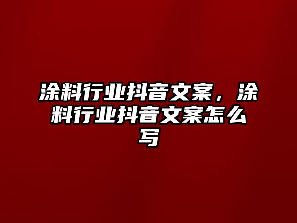 涂料行業(yè)抖音文案，涂料行業(yè)抖音文案怎么寫(xiě)