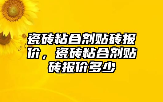 瓷磚粘合劑貼磚報價(jià)，瓷磚粘合劑貼磚報價(jià)多少