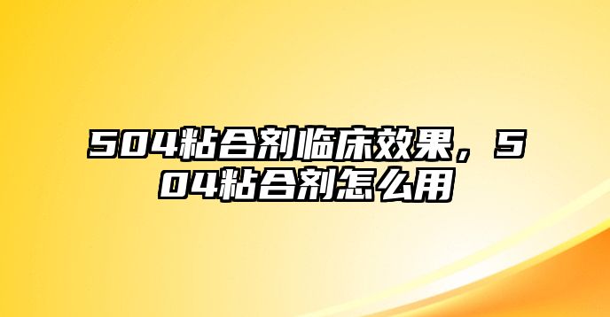 504粘合劑臨床效果，504粘合劑怎么用