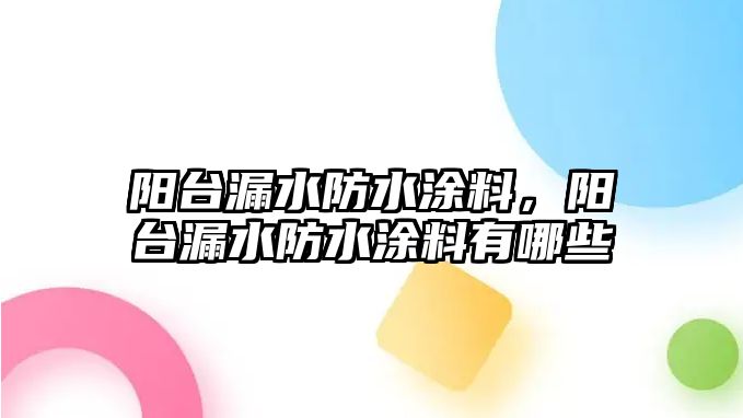 陽(yáng)臺漏水防水涂料，陽(yáng)臺漏水防水涂料有哪些