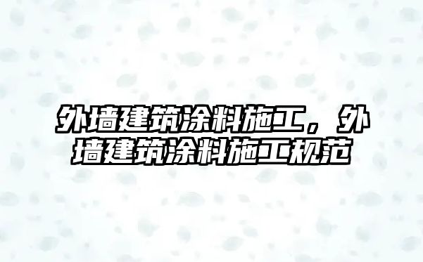 外墻建筑涂料施工，外墻建筑涂料施工規范