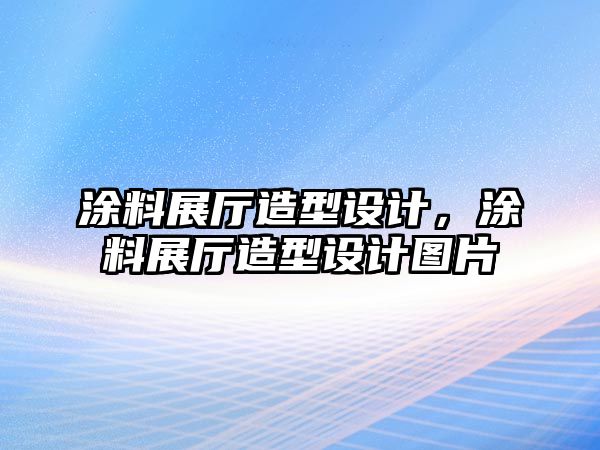 涂料展廳造型設計，涂料展廳造型設計圖片