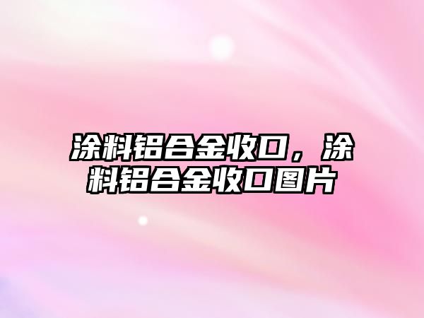 涂料鋁合金收口，涂料鋁合金收口圖片