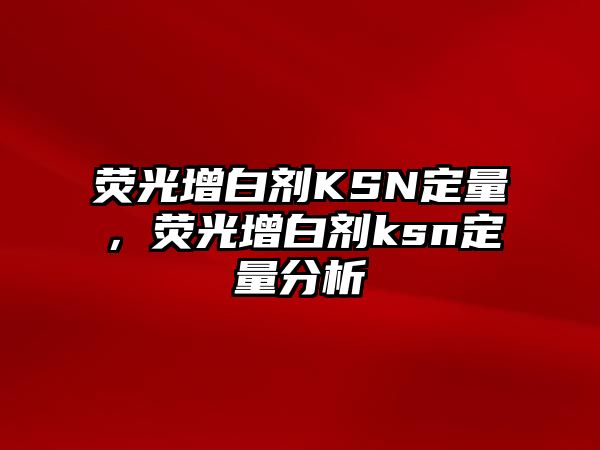 熒光增白劑KSN定量，熒光增白劑ksn定量分析