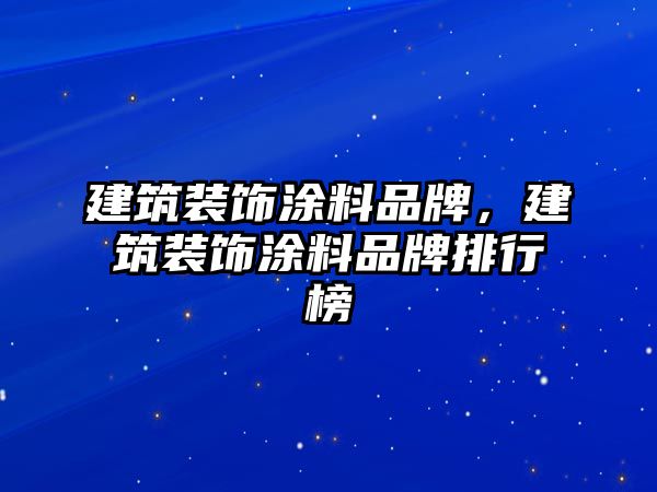 建筑裝飾涂料品牌，建筑裝飾涂料品牌排行榜