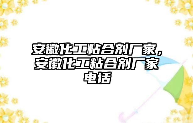 安徽化工粘合劑廠(chǎng)家，安徽化工粘合劑廠(chǎng)家電話(huà)