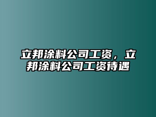 立邦涂料公司工資，立邦涂料公司工資待遇