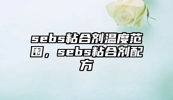 sebs粘合劑溫度范圍，sebs粘合劑配方