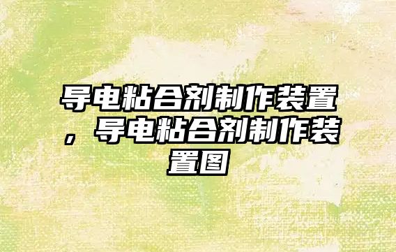 導電粘合劑制作裝置，導電粘合劑制作裝置圖