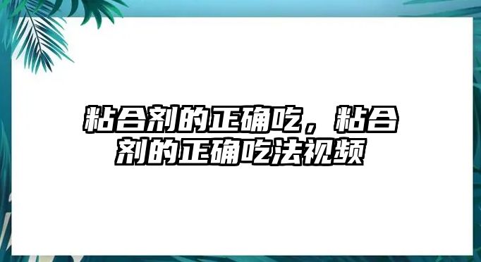 粘合劑的正確吃，粘合劑的正確吃法視頻