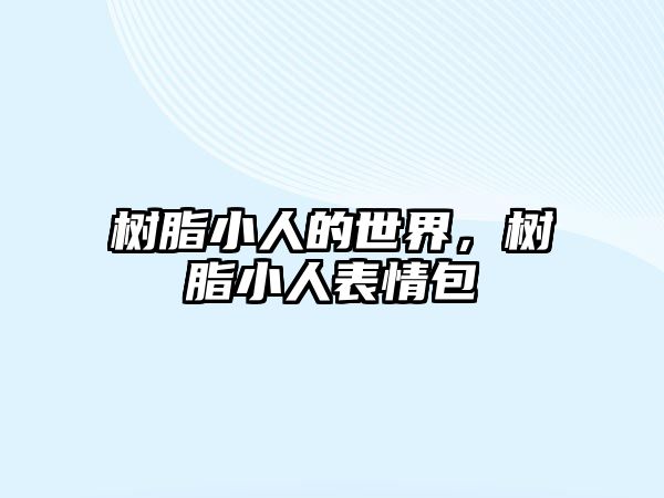 樹(shù)脂小人的世界，樹(shù)脂小人表情包