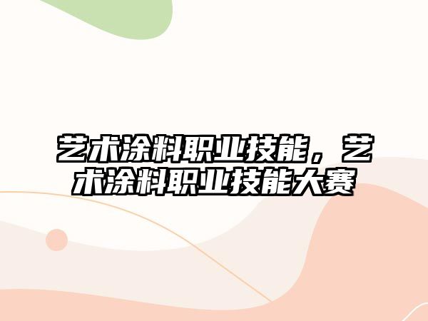 藝術(shù)涂料職業(yè)技能，藝術(shù)涂料職業(yè)技能大賽