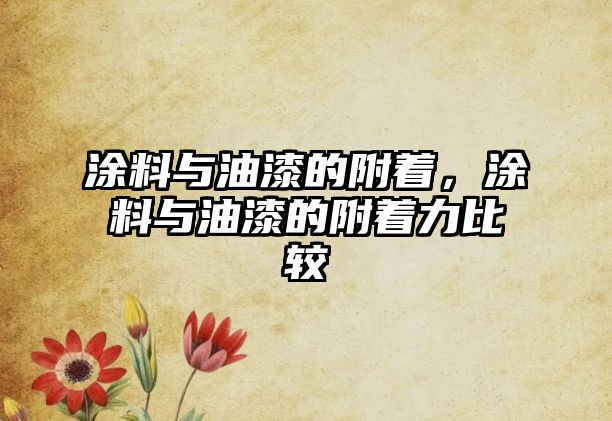 涂料與油漆的附著(zhù)，涂料與油漆的附著(zhù)力比較