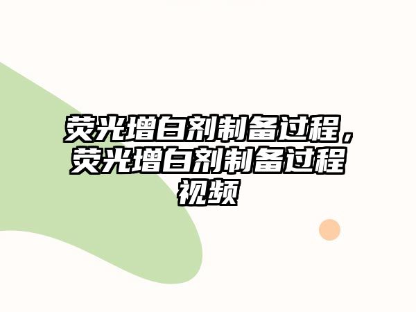 熒光增白劑制備過(guò)程，熒光增白劑制備過(guò)程視頻