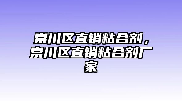 崇川區直銷(xiāo)粘合劑，崇川區直銷(xiāo)粘合劑廠(chǎng)家