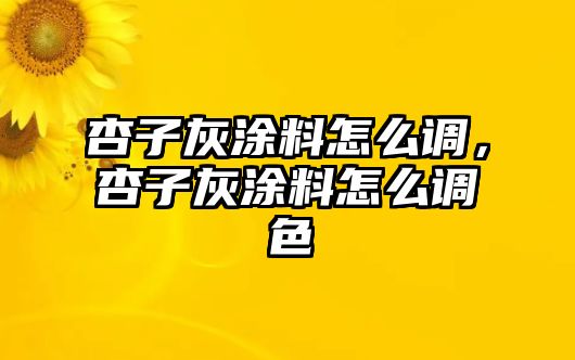 杏子灰涂料怎么調(diào)，杏子灰涂料怎么調(diào)色