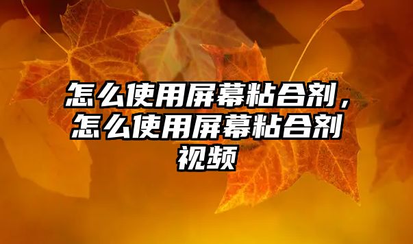 怎么使用屏幕粘合劑，怎么使用屏幕粘合劑視頻