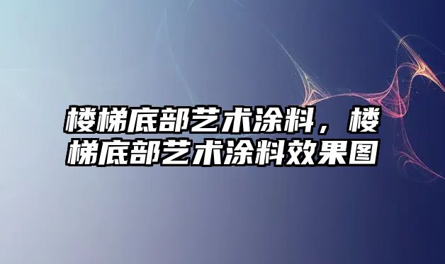 樓梯底部藝術(shù)涂料，樓梯底部藝術(shù)涂料效果圖