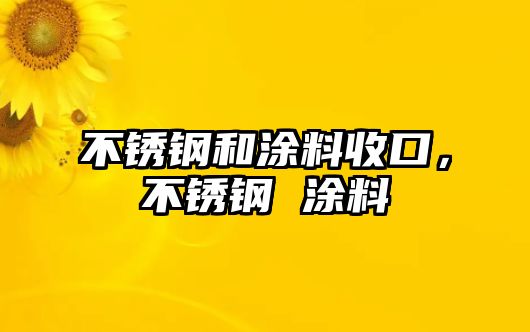 不銹鋼和涂料收口，不銹鋼 涂料