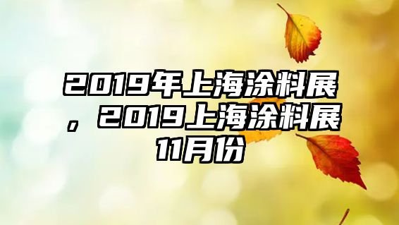 2019年上海涂料展，2019上海涂料展11月份