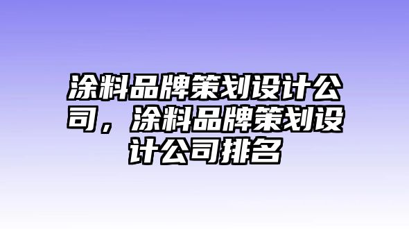 涂料品牌策劃設計公司，涂料品牌策劃設計公司排名