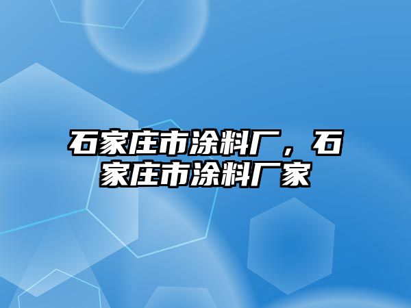 石家莊市涂料廠，石家莊市涂料廠家