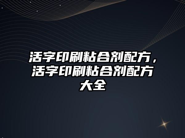 活字印刷粘合劑配方，活字印刷粘合劑配方大全