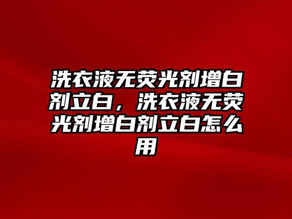 洗衣液無熒光劑增白劑立白，洗衣液無熒光劑增白劑立白怎么用